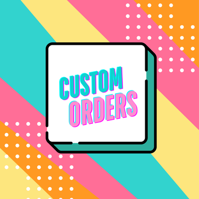 CUSTOM ORDERS