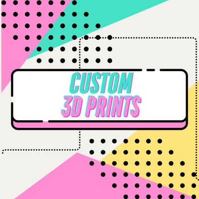 CUSTOM 3D PRINTS
