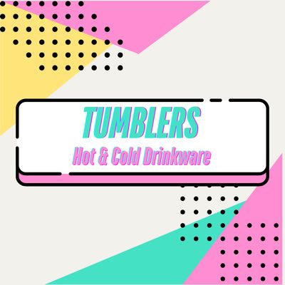 TUMBLERS: Hot and Cold Drinkware