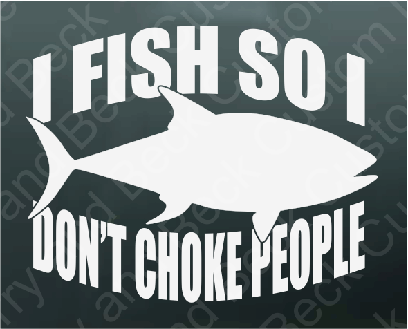 I fish so I don't choke people decal