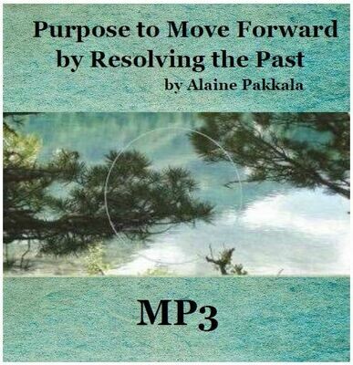 Purpose to Move Forward by Resolving the Past, MP3 - by Alaine Pakkala, Ph.D.