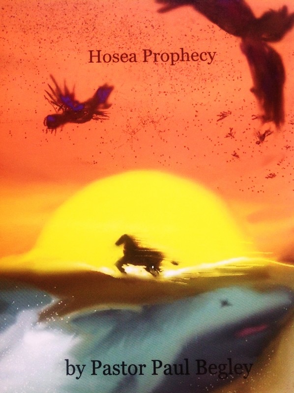 Hosea Prophecy by Pastor Paul Begley