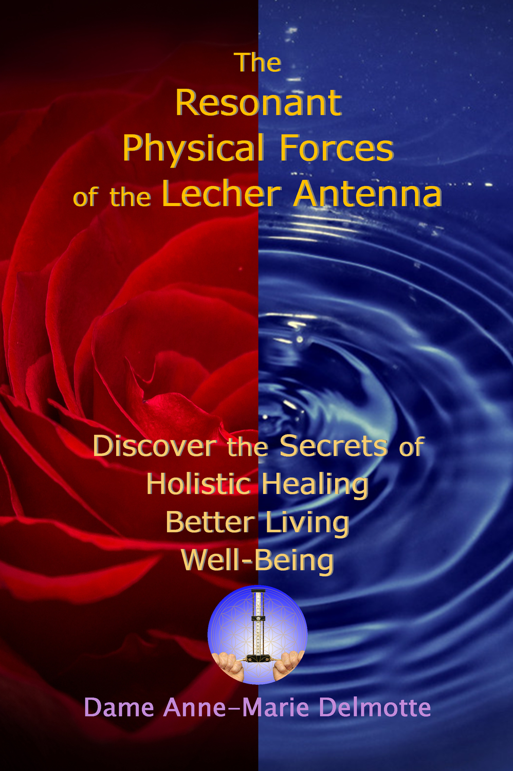 Unique personalised color pdf: The Resonant Physical Forces of the Lecher Antenna - Discover the Secrets of Holistic Healing, Better Living and Well-Being