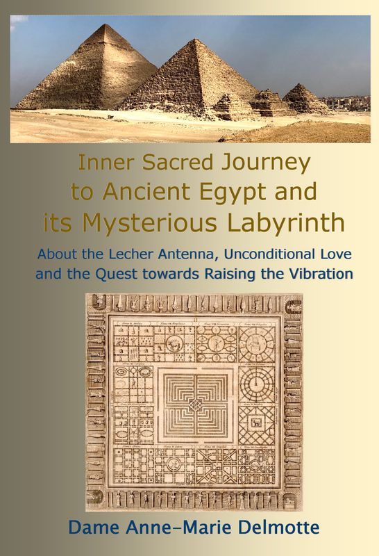 Unique personalised color pdf: Inner Sacred Journey to Ancient Egypt and its Mysterious Labyrinth - About the Lecher Antenna, Unconditional Love and the Quest towards Raising the Vibration