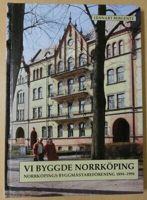 Vi byggde Norrköping - Norrköpings byggmästareförening 100 år, 1894-1994