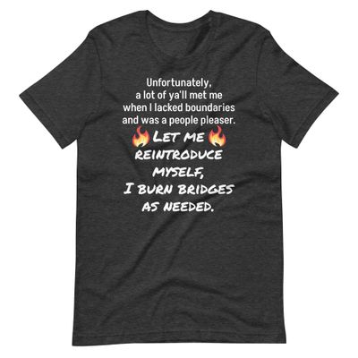 I Burn Bridges Adult Unisex Shirt