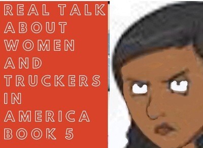 Real Talk About Women And Truckers In America Book 5