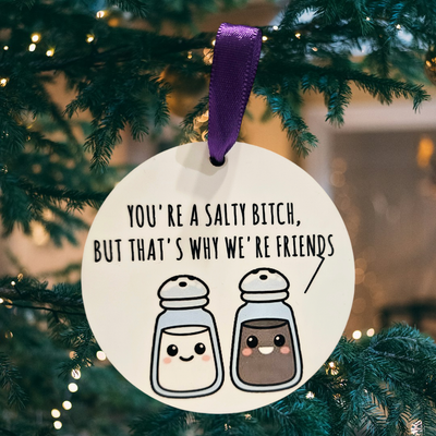 You&#39;re a salty bitch, but that&#39;s why we&#39;re friends ornament