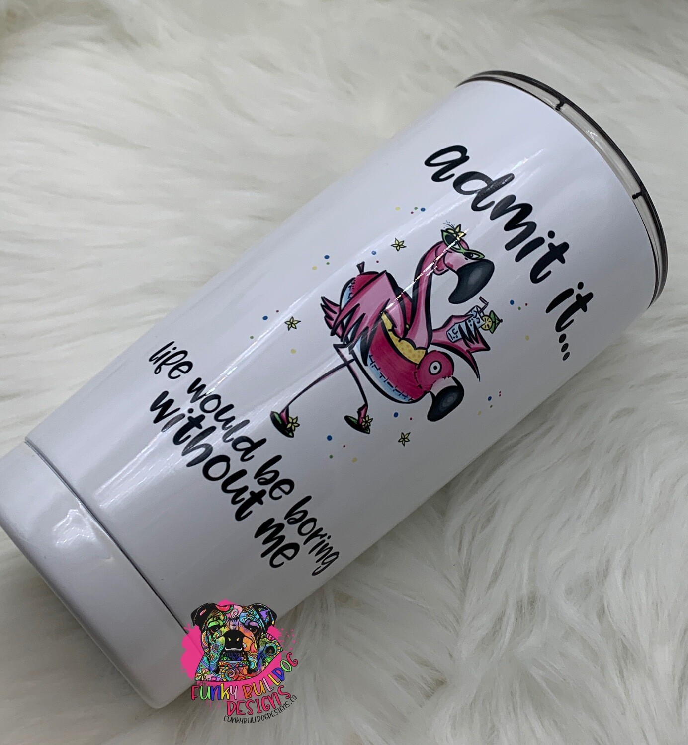 20oz Stainless Steel - Flamingo - Admit it, life would be boring without me