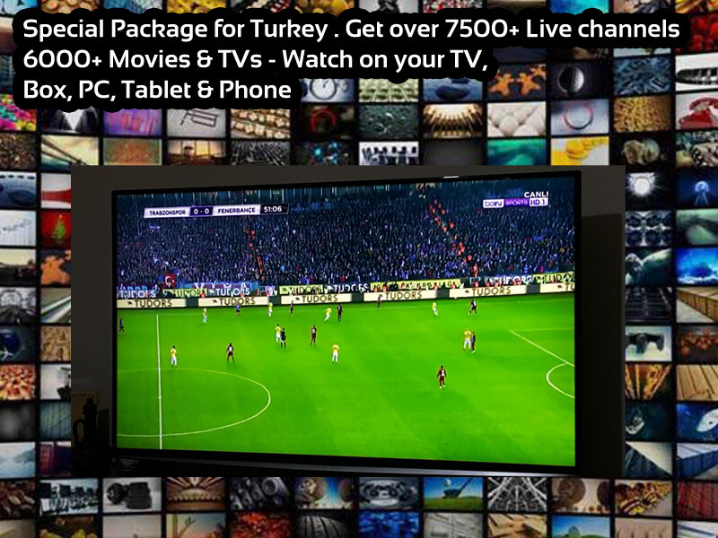 Special Package for Turkey . Get over 7500+ Live channels &amp; 6000+ Movies &amp; TVs - Watch on your TV, Box, PC, Tablet &amp; Phone Delivery in 5 minutes