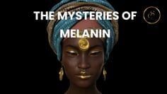 THE MYSTERIES OF MELANIN
