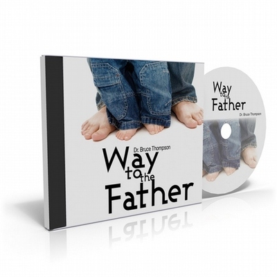 Way to the Father - Dr. Bruce Thompson - Audio Download