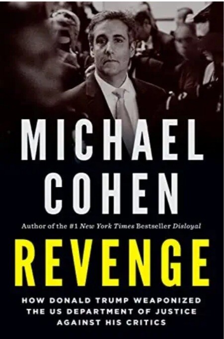 MICHAEL COHEN "REVENGE"
REVENGE
How Donald Trump Weaponized the Department of Justice Against His Critics
by Michael Cohen  AVAILABLE NOW!!!
 CHEAPER THEN ANYWHERE ELSE!!!