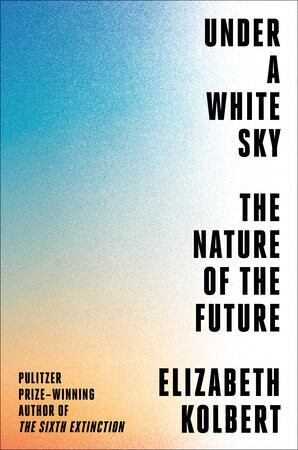 Under a White Sky: The Nature of the Future *Nov 2021 Book Club Pick*