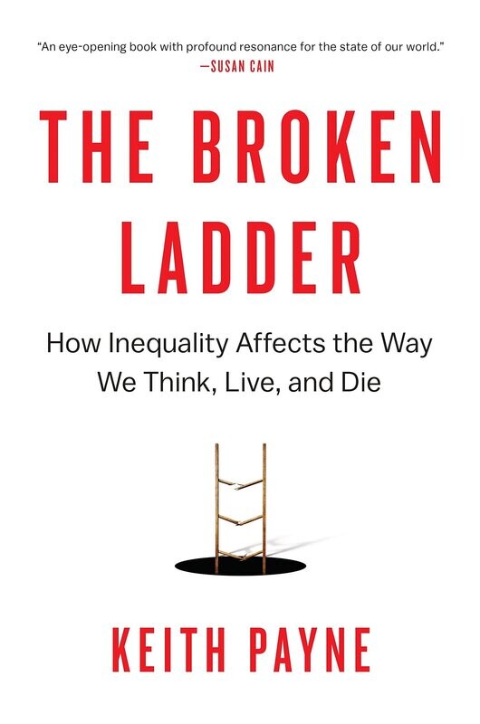 The Broken Ladder: How Inequality Affects the Way We Think, Live, and Die