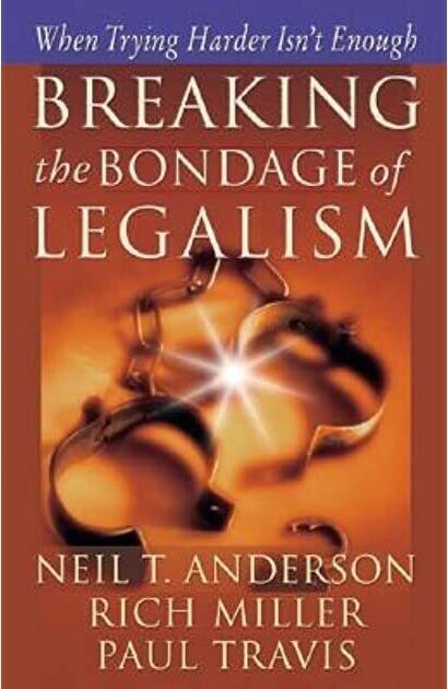 Neil T Anderson, Rich Miller, Paul Travis - Breaking the Bondage of Legalism