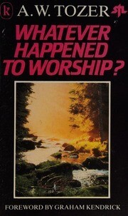 A W Tozer  - whatever Happened To Worship