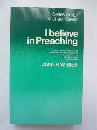 I Believe In Preaching  - By John R W Stott