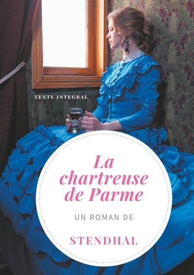 LA CHARTREUSE DE PARME - UN ROMAN DE STENDHAL (VERSION INTEGRALE ET DEFINITIVE DE 1841)