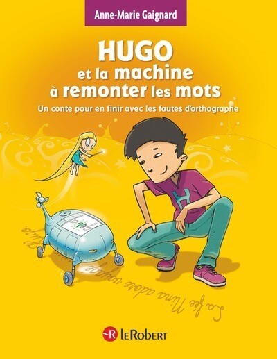 HUGO ET LA MACHINE A REMONTER LES MOTS - UN CONTEPOUR EN FINIR AVEC LES FAUTES D'ORTHOGRAPHE