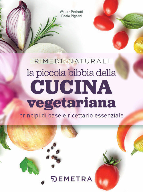 Piccola bibbia della cucina vegetariana principi di base e ricettario essenziale (La)