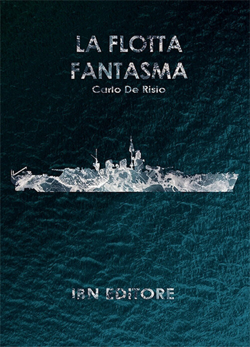 Flotta fantasma. Decine di corazzate, nessuna nave a fondo (La)