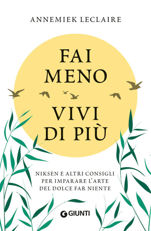 Fai meno vivi di piU. Niksen e altri consigli per imparare l'arte del dolce far niente