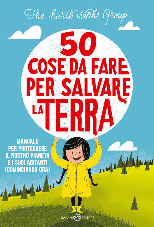 50 cose da fare per salvare la terra. Manuale per proteggere il nostro pianeta e i suoi abitanti (cominciando ora)