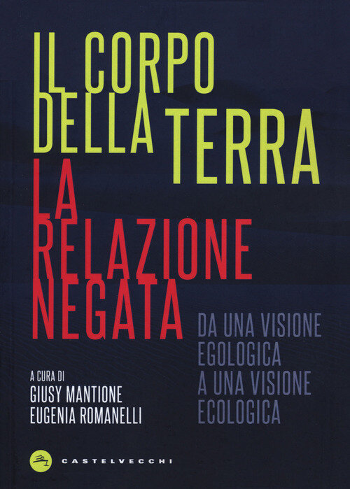 corpo della terra. La relazione negata. Da una visione egologica a una visione ecologica (Il)