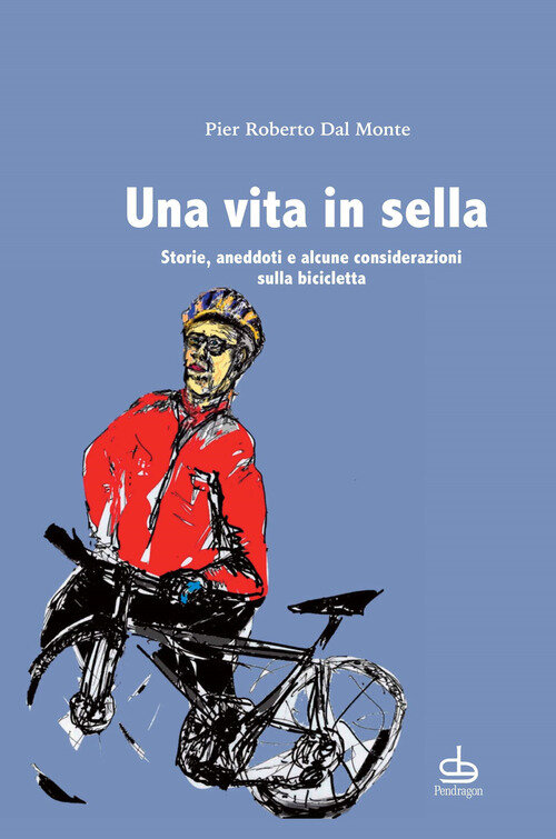 Vita in sella. Storie, aneddoti e alcune considerazioni sulla bicicletta (Una)