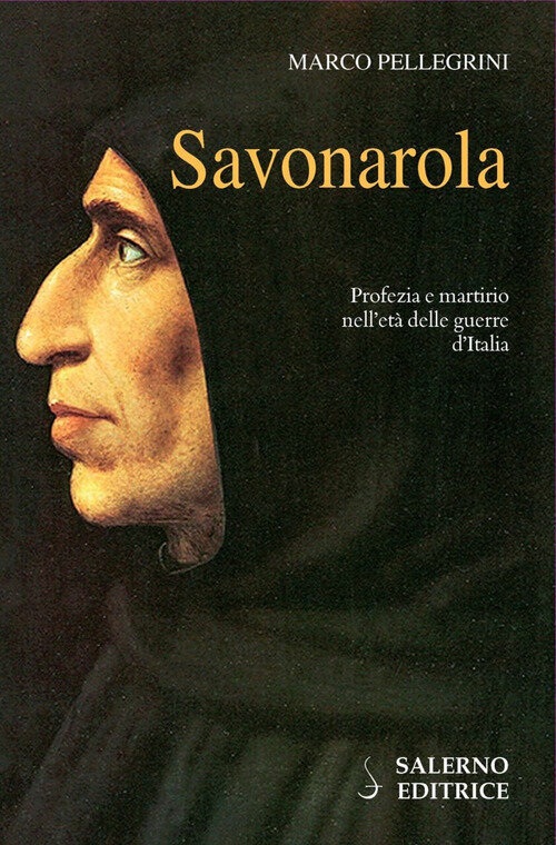Savonarola. Profezie e martirio nell'etA delle guerre d'Italia