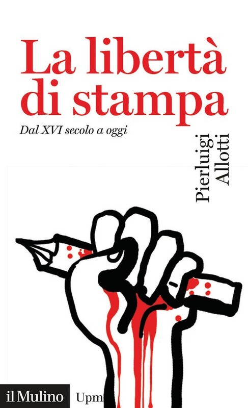 LibertA di stampa. Dal XVI secolo a oggi (La)