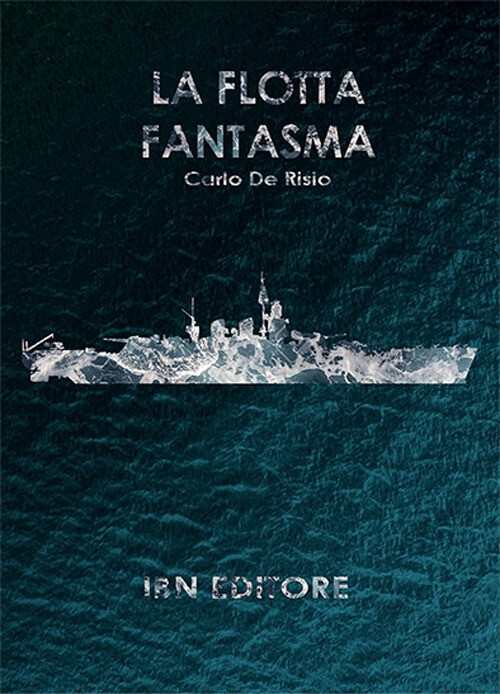 Flotta fantasma. Decine di corazzate, nessuna nave a fondo (La)