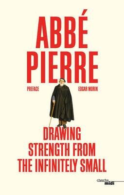 Abbe Pierre - Drawing Strength from the Infinitely Small