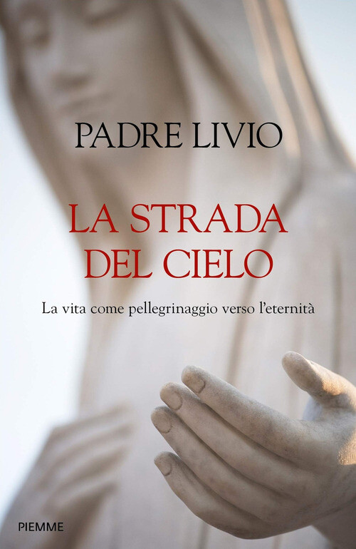 Strada del cielo. La vita come pellegrinaggio verso l'eternitA (La)