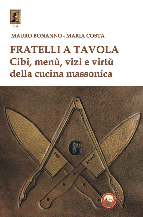 Fratelli a tavola. Cibi, menU, vizi e virtU della cucina massonica