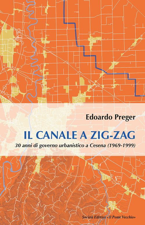 Canale a zig-zag.30 anni di governo urbanistico a Cesena (1969-1999) (Il)