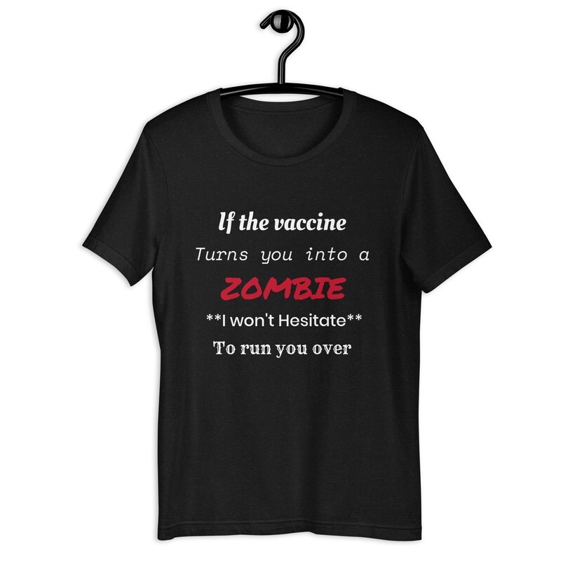 "If the vaccine turns you into a ZOMBIE I won't hesitate to run you over" Unisex t-shirt