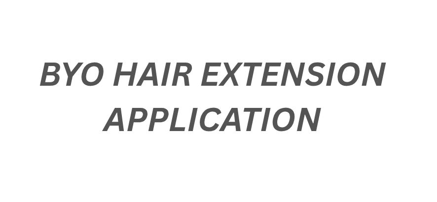 BYO HAIR  EXTENSION APPLICATION 
