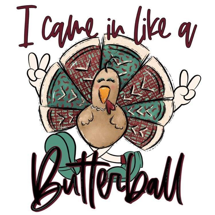 I came in like a butterball