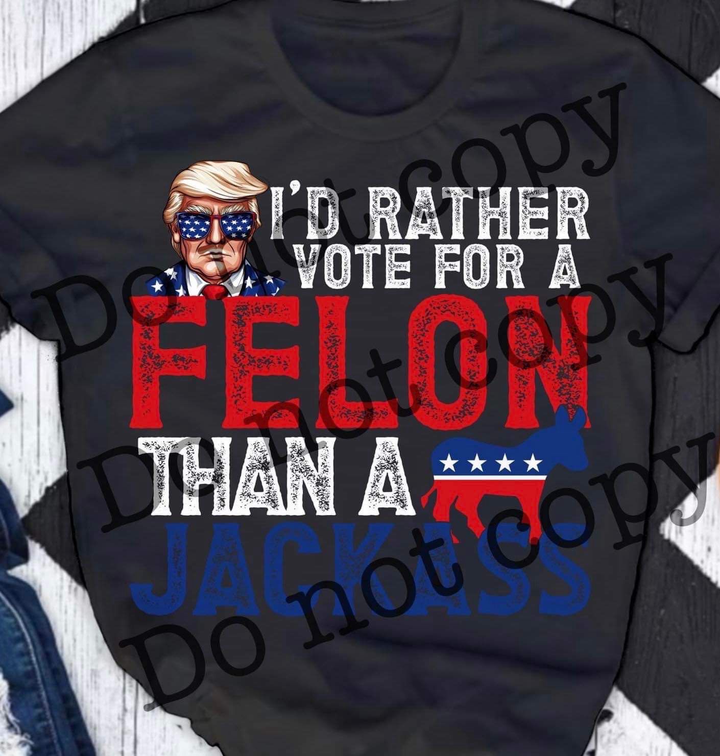 I’d rather vote for a felon