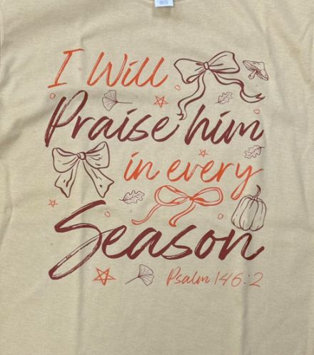 I will Praise him in every season