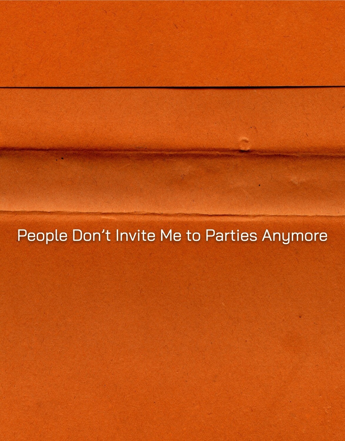 People Don&#39;t Invite Me to Parties Anymore