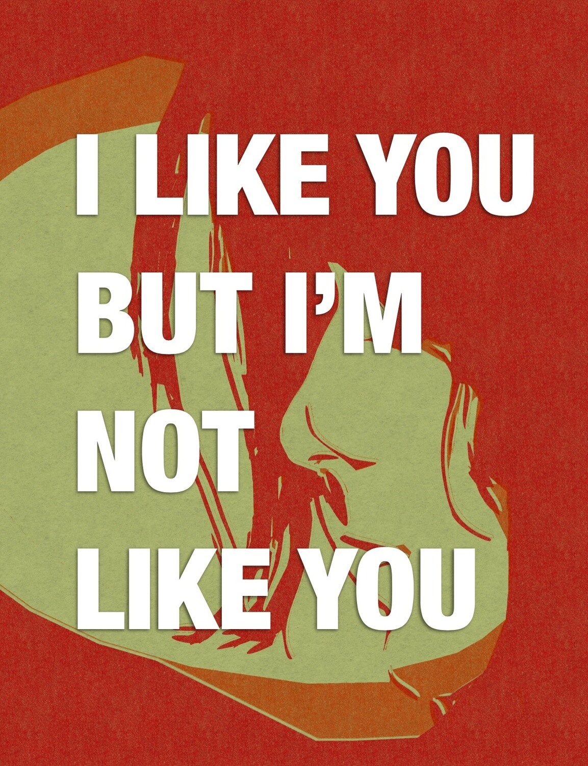 I Like You But I&#39;m Not Like You