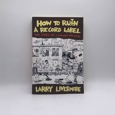THE STORY OF LOOKOUT RECORDS BY LARRY LIVERMORE -HOW TO RUIN A RECORD LABEL-