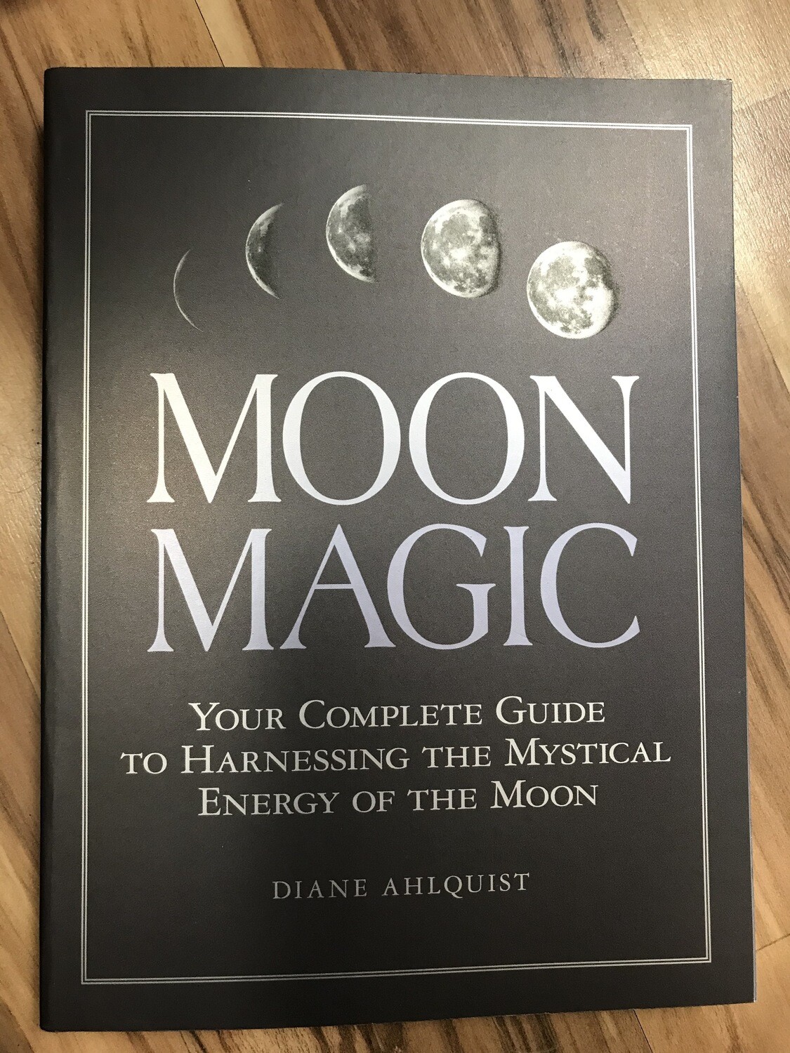 Moon Magic - Your Complete Guide to Harnessing the Mystical Energy of the Moon