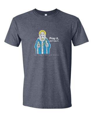 Pray It! Don't Say It! T Shirt SR