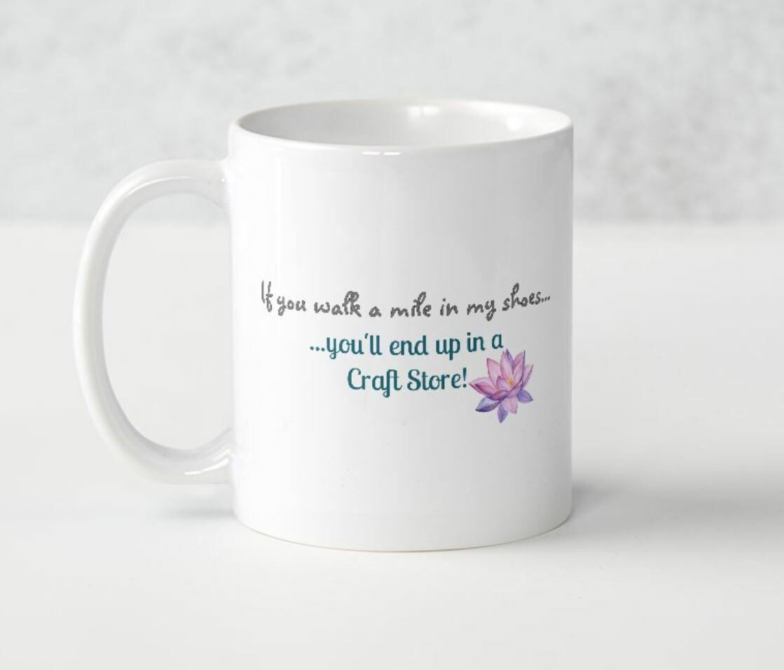 Little Craft Shop Crafter&#39;s Mug - &quot;If you walk a mile in my shoes&quot;