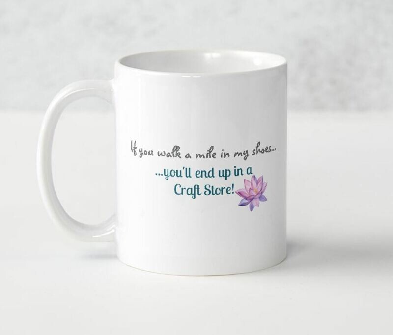 Little Craft Shop Crafter&#39;s Mug - &quot;If you walk a mile in my shoes&quot;