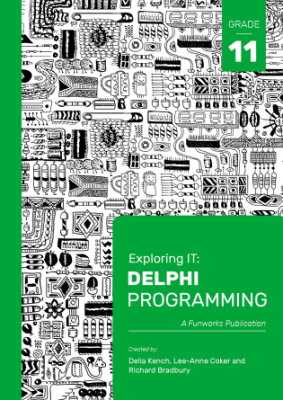 Grade 11 Exploring IT: Delphi Programming Grade 11 Third Edition